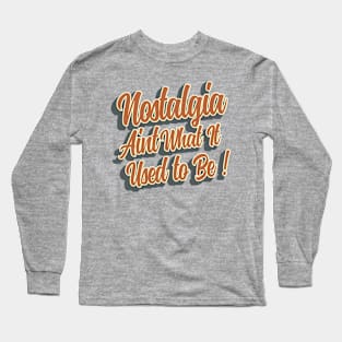 Nostalgia aint what it used to be Long Sleeve T-Shirt